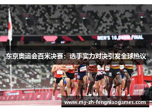 东京奥运会百米决赛：选手实力对决引发全球热议
